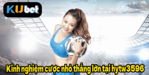 Kinh nghiệm cược nhỏ thắng lớn tại hytw3596